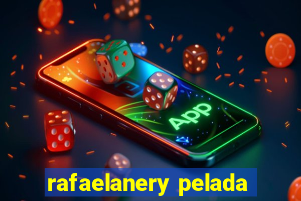 rafaelanery pelada